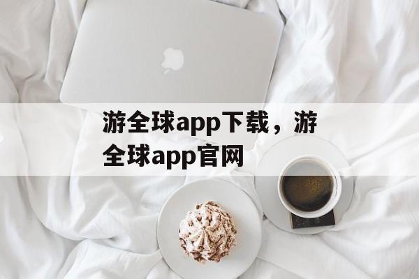 游全球app下载，游全球app官网